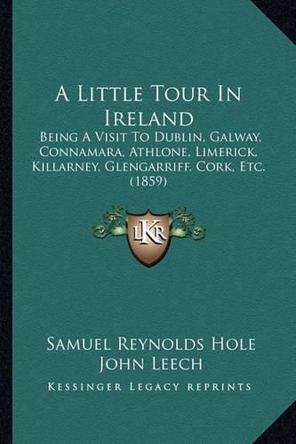 A Little Tour in Ireland: Being a Visit to Dublin, Galway, Connamara, Athlone, Limerick, Killarney, Glengarriff, Cork, Etc. (1859)