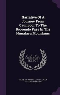 Cover image for Narrative of a Journey from Caunpoor to the Boorendo Pass in the Himalaya Mountains