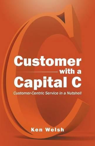 Cover image for Customer with a Capital C: Customer-Centric Service in a Nutshell