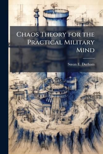 Cover image for Chaos Theory for the Practical Military Mind