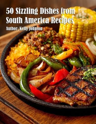 Cover image for 50 Sizzling Dishes from South America Recipes