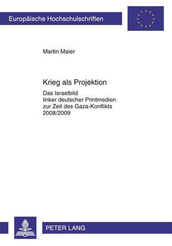 Cover image for Krieg ALS Projektion: Das Israelbild Linker Deutscher Printmedien Zur Zeit Des Gaza-Konflikts 2008/2009