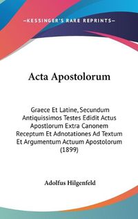 Cover image for ACTA Apostolorum: Graece Et Latine, Secundum Antiquissimos Testes Edidit Actus Apostlorum Extra Canonem Receptum Et Adnotationes Ad Textum Et Argumentum Actuum Apostolorum (1899)