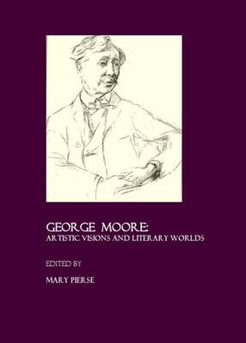 Cover image for George Moore: Artistic Visions and Literary Worlds