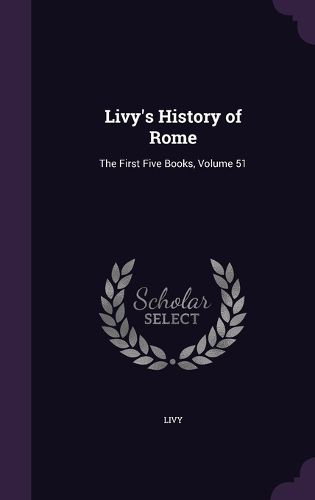 Cover image for Livy's History of Rome: The First Five Books, Volume 51