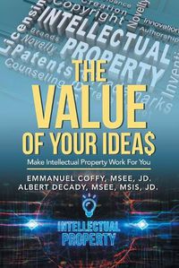 Cover image for The Value of Your Idea$: Make Intellectual Property Work for You