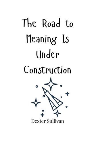 Cover image for The Road to Meaning Is Under Construction