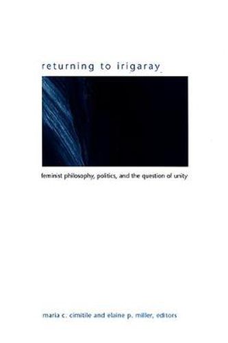 Returning to Irigaray: Feminist Philosophy, Politics, and the Question of Unity