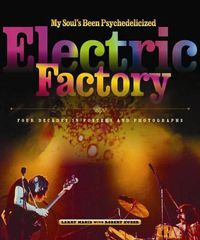 Cover image for My Soul's Been Psychedelicized: Electric Factory: Four Decades in Posters and Photographs