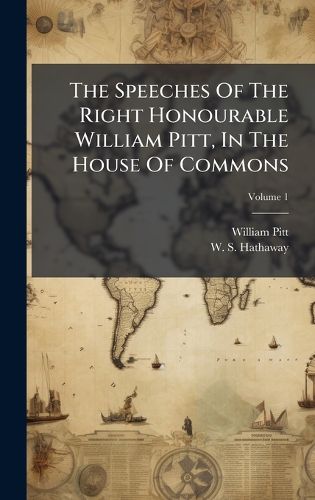 Cover image for The Speeches Of The Right Honourable William Pitt, In The House Of Commons