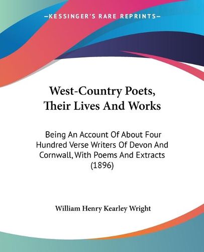 Cover image for West-Country Poets, Their Lives and Works: Being an Account of about Four Hundred Verse Writers of Devon and Cornwall, with Poems and Extracts (1896)