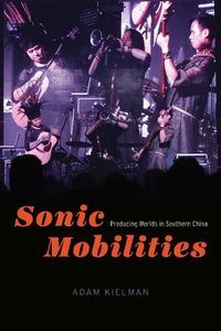 Cover image for Sonic Mobilities: Producing Worlds in Southern China