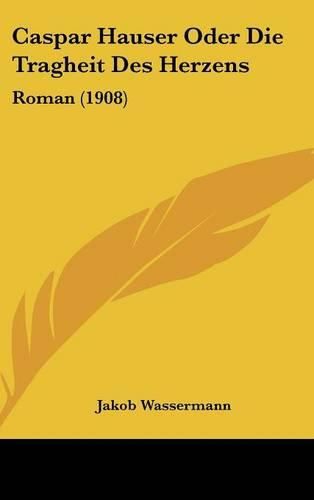 Cover image for Caspar Hauser Oder Die Tragheit Des Herzens: Roman (1908)