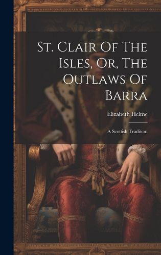 Cover image for St. Clair Of The Isles, Or, The Outlaws Of Barra