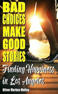 Cover image for Bad Choices Make Good Stories: Finding Happiness in Los Angeles