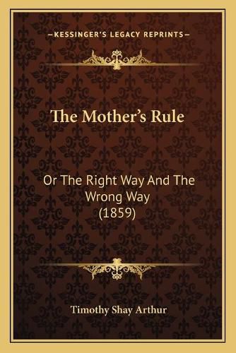 The Mother's Rule: Or the Right Way and the Wrong Way (1859)