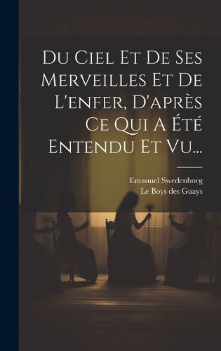Cover image for Du Ciel Et De Ses Merveilles Et De L'enfer, D'apres Ce Qui A Ete Entendu Et Vu...