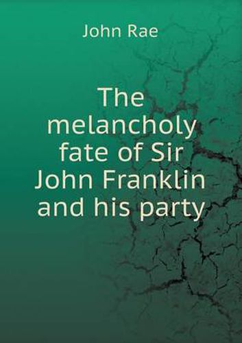 The melancholy fate of Sir John Franklin and his party