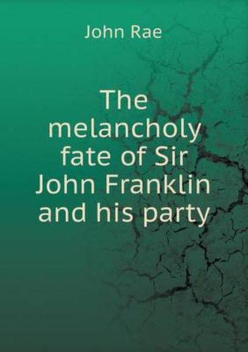 Cover image for The melancholy fate of Sir John Franklin and his party