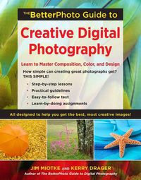 Cover image for The BetterPhoto Guide to Creative Digital Photography: Learn to Master Composition, Color, and Design