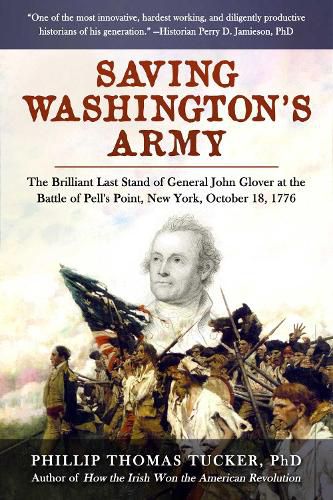 Cover image for Saving Washington's Army: The Brilliant Last Stand of General John Glover at the Battle of Pell's Point, New York, October 18, 1776