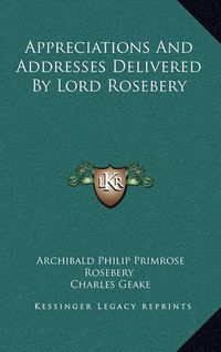 Cover image for Appreciations and Addresses Delivered by Lord Rosebery