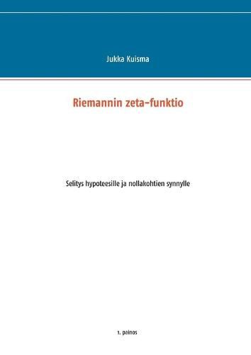 Cover image for Riemannin zeta-funktio: Selitys hypoteesille ja nollakohtien synnylle