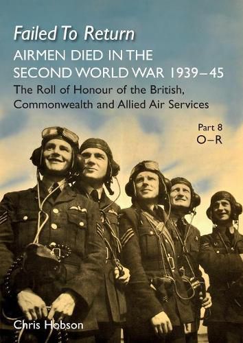 Cover image for Failed to Return Part 8: O-R: AIRMEN DIED IN THE SECOND WORLD WAR 1939-45 The Roll of Honour of the British, Commonwealth and Allied Air Services