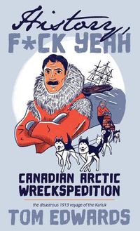 Cover image for Canadian Arctic Wreckspedition (History, F Yeah Series): The disastrous 1913 voyage of the Karluk