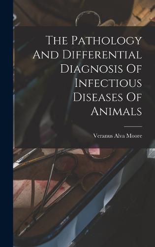 Cover image for The Pathology And Differential Diagnosis Of Infectious Diseases Of Animals