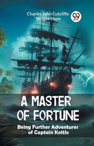 A Master of Fortune Being Further Adventures of Captain Kettle