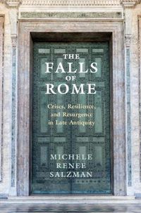 Cover image for The Falls of Rome: Crises, Resilience, and Resurgence in Late Antiquity