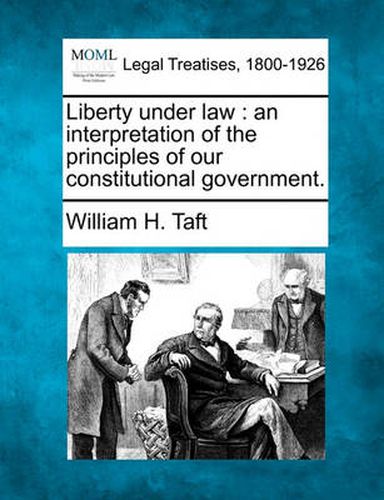 Liberty Under Law: An Interpretation of the Principles of Our Constitutional Government.