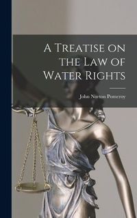 Cover image for A Treatise on the Law of Water Rights