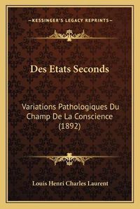 Cover image for Des Etats Seconds: Variations Pathologiques Du Champ de La Conscience (1892)