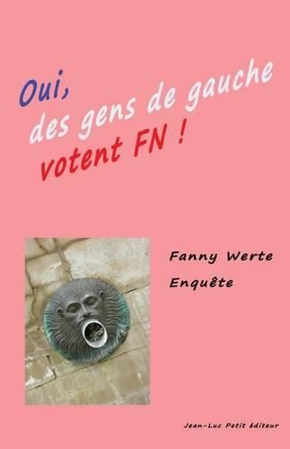 Cover image for Oui des gens de gauche votent FN !: Enquete dans le Sud-Ouest de la France sur le vote Front National