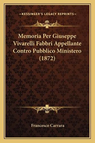 Cover image for Memoria Per Giuseppe Vivarelli Fabbri Appellante Contro Pubblico Ministero (1872)