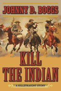 Cover image for Kill the Indian: A Killstraight Story