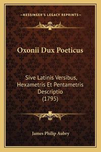 Cover image for Oxonii Dux Poeticus: Sive Latinis Versibus, Hexametris Et Pentametris Descriptio (1795)