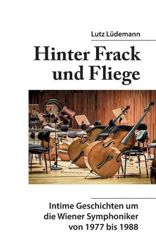 Hinter Frack und Fliege: Intime Geschichten um die Wiener Symphoniker 1977 bis 1988