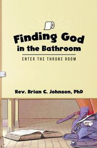 Cover image for Finding God in the Bathroom: Enter the Throne Room