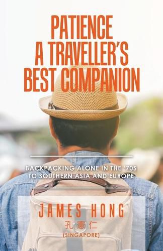 Cover image for Patience a Traveller's Best Companion: Backpacking Alone in the '70S to Southern Asia and Europe