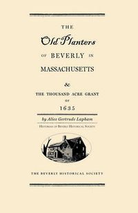 Cover image for Old Planters of Beverly Massachusetts: And the Thousand Acre Grant of 1635