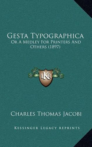 Cover image for Gesta Typographica: Or a Medley for Printers and Others (1897)