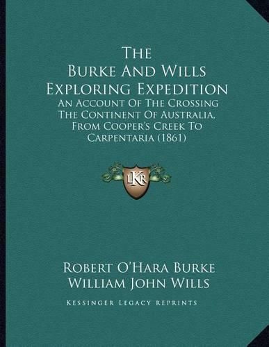 The Burke and Wills Exploring Expedition: An Account of the Crossing the Continent of Australia, from Cooper's Creek to Carpentaria (1861)