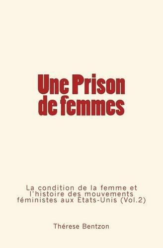 Cover image for Une Prison de femmes: La condition de la femme et l'histoire des mouvements feministes aux Etats-Unis (Vol.2)