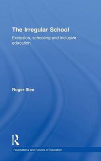 Cover image for The Irregular School: Exclusion, schooling and inclusive education