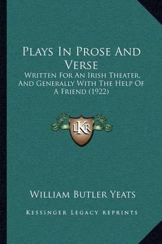 Cover image for Plays in Prose and Verse: Written for an Irish Theater, and Generally with the Help of a Friend (1922)