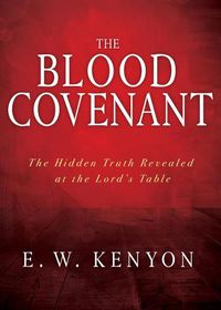 Cover image for The Blood Covenant: The Hidden Truth Revealed at the Lord's Table