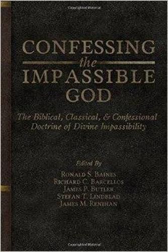 Cover image for Confessing the Impassible God: The Biblical, Classical, & Confessional Doctrine of Divine Impassibility